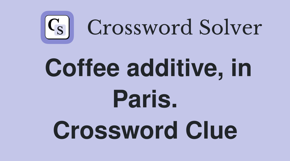 Coffee additive, in Paris. Crossword Clue