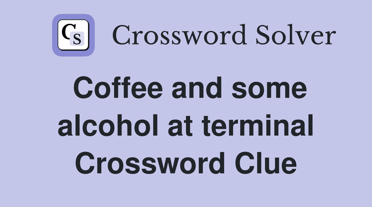 Coffee and some alcohol at terminal Crossword Clue
