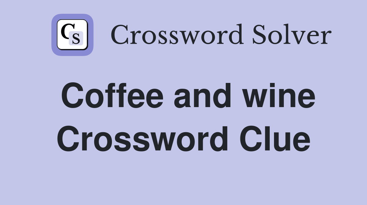 Coffee and wine Crossword Clue