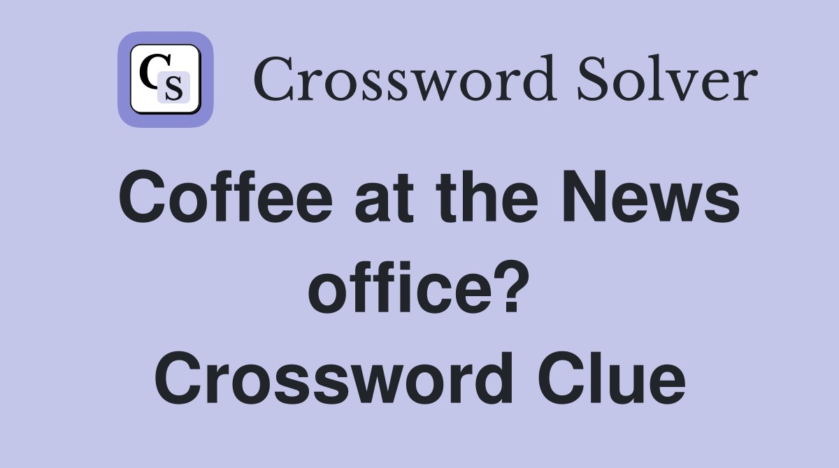 Coffee at the News office? Crossword Clue