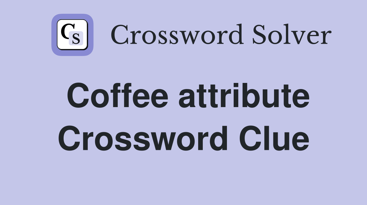 Coffee attribute Crossword Clue