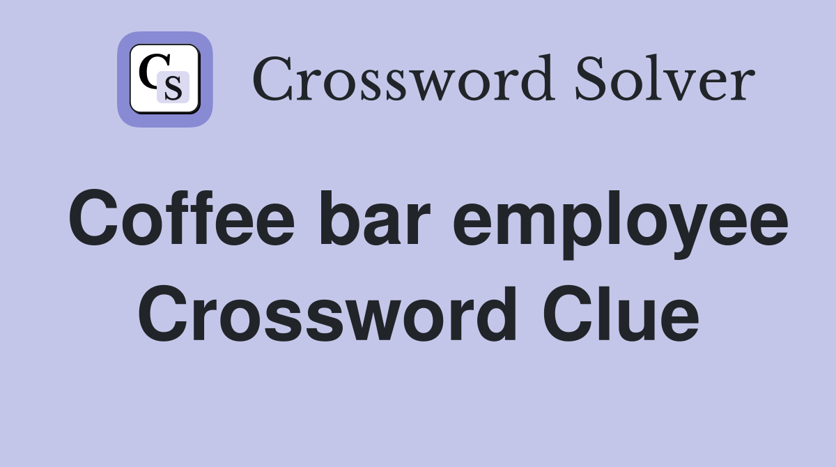 Coffee bar employee Crossword Clue