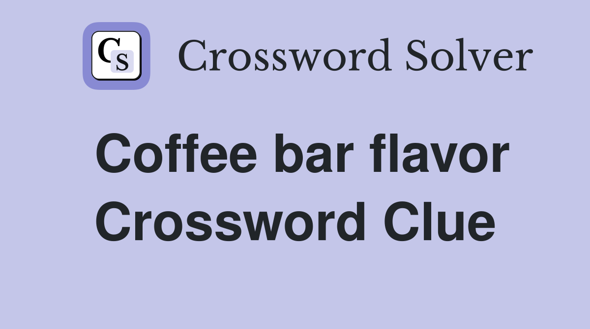 Coffee bar flavor Crossword Clue
