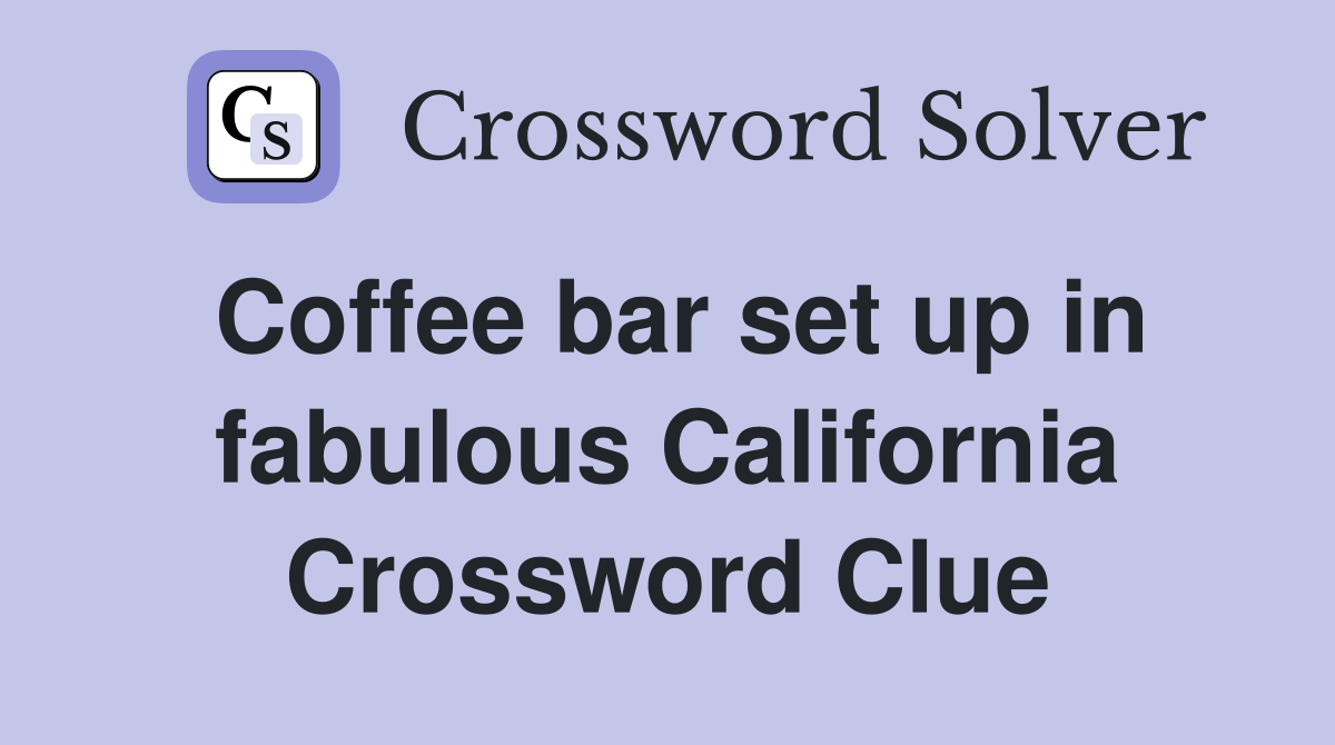 Coffee bar set up in fabulous California Crossword Clue