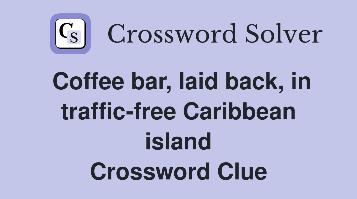 Coffee bar, laid back, in traffic-free Caribbean island Crossword Clue