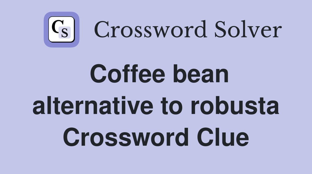 Coffee bean alternative to robusta Crossword Clue