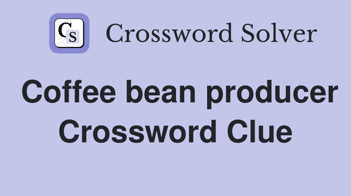 Coffee bean producer Crossword Clue