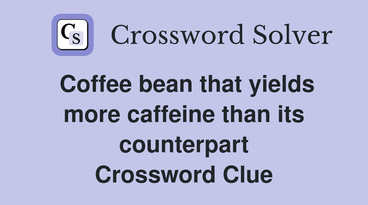 Coffee bean that yields more caffeine than its counterpart Crossword Clue