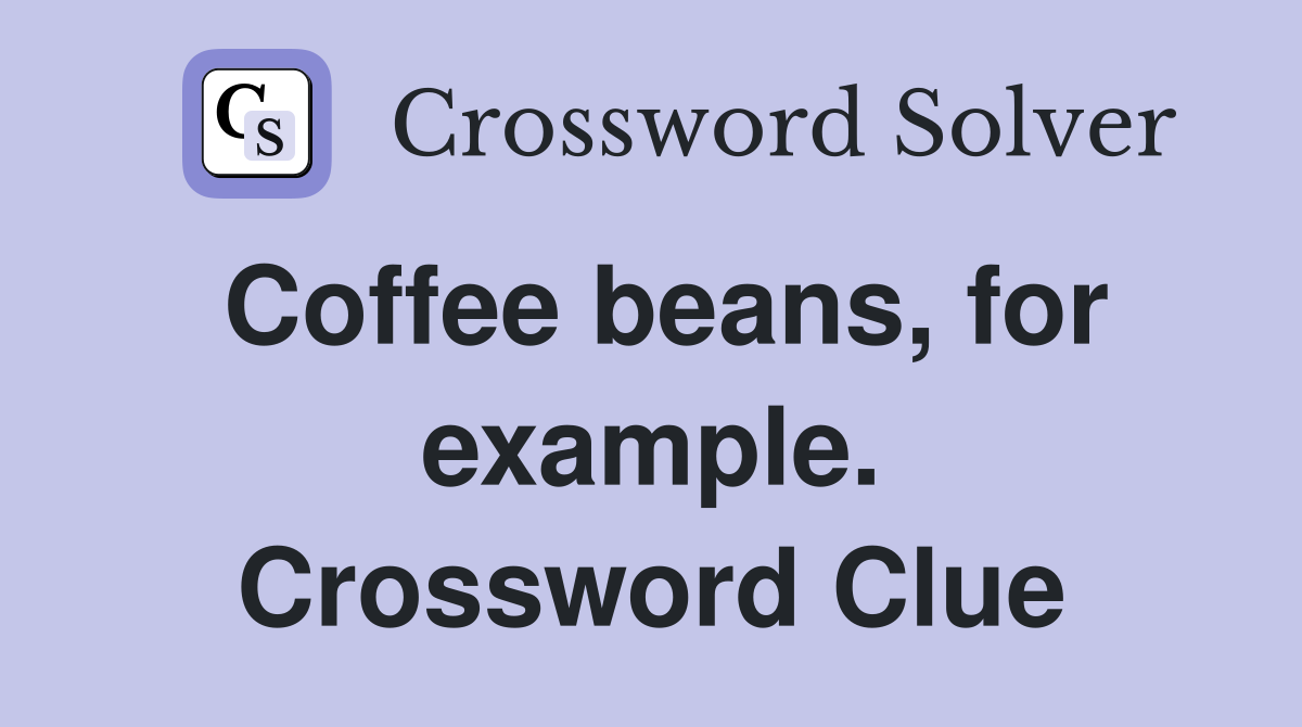 Coffee beans, for example. Crossword Clue
