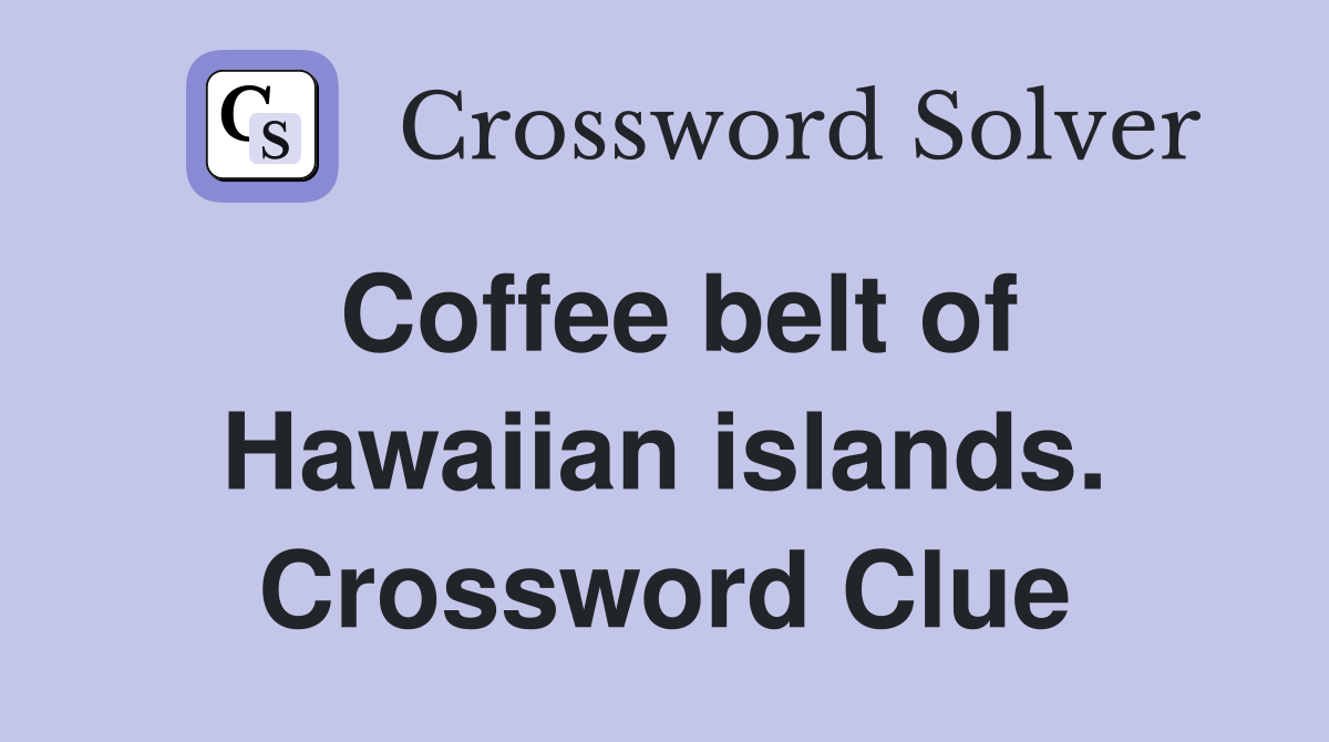 Coffee belt of Hawaiian islands. Crossword Clue