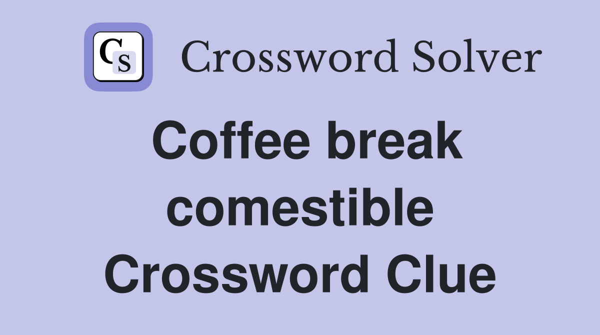 Coffee break comestible Crossword Clue