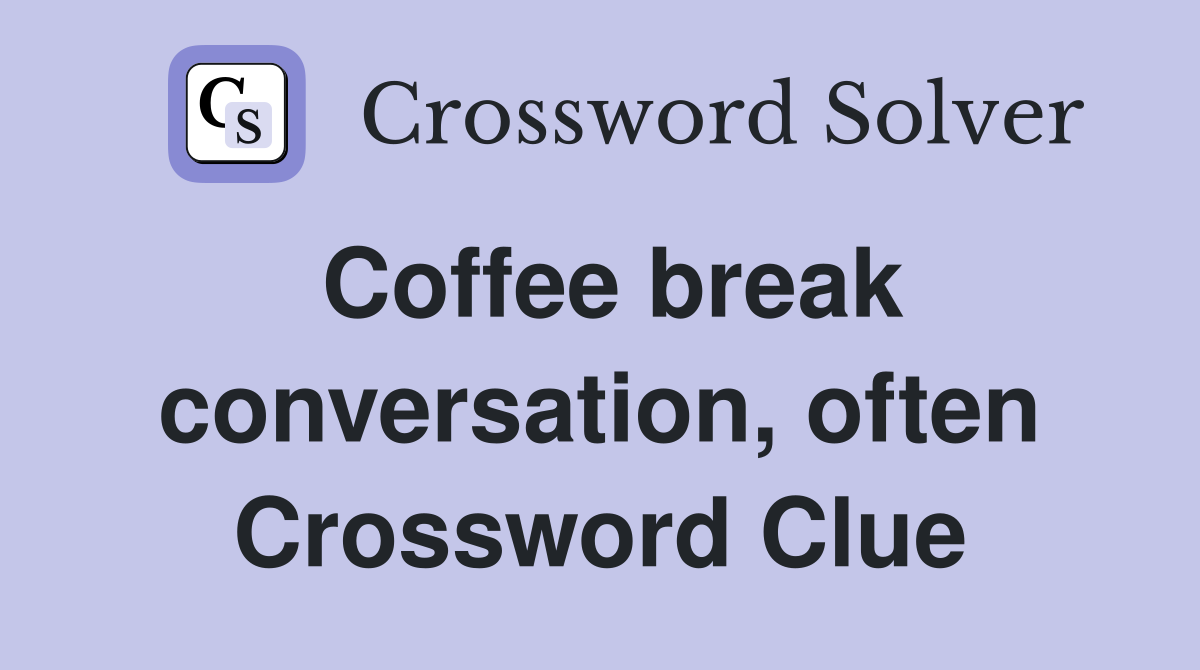 Coffee break conversation, often Crossword Clue