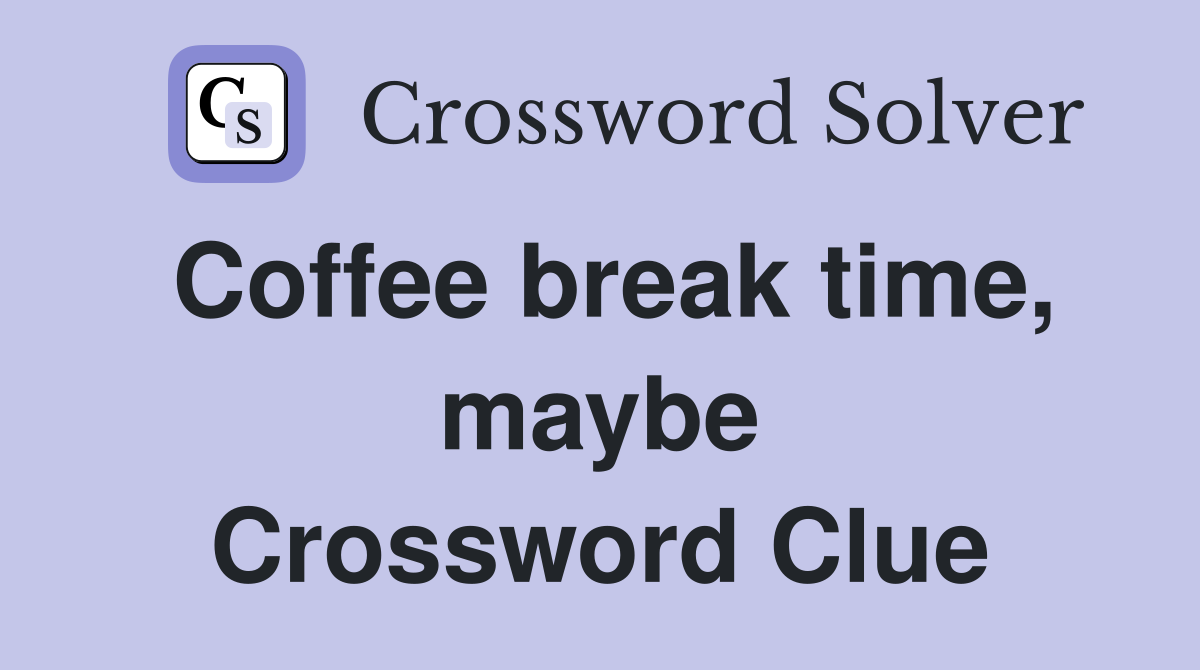 Coffee break time, maybe Crossword Clue
