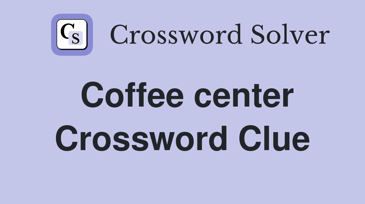 Coffee center Crossword Clue