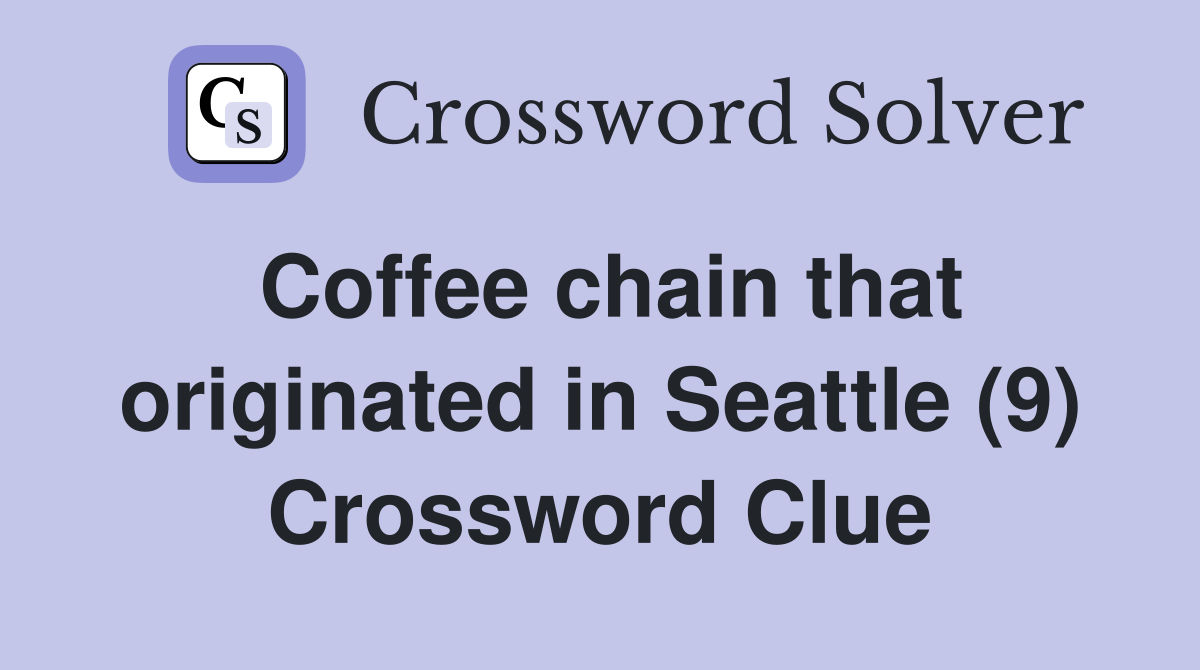 Coffee chain that originated in Seattle (9) Crossword Clue