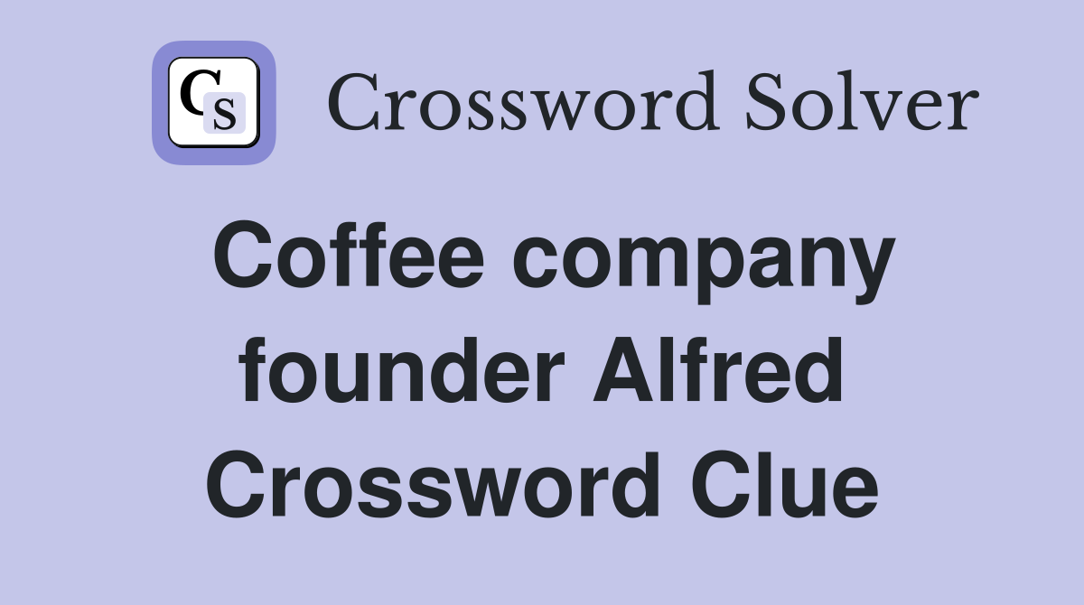 Coffee company founder Alfred Crossword Clue