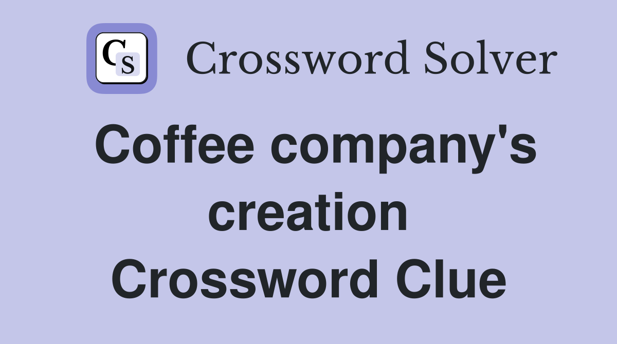 Coffee company's creation Crossword Clue