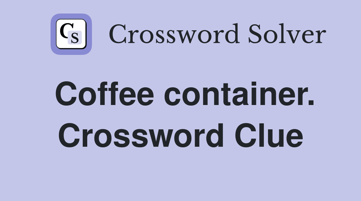 Coffee container. Crossword Clue