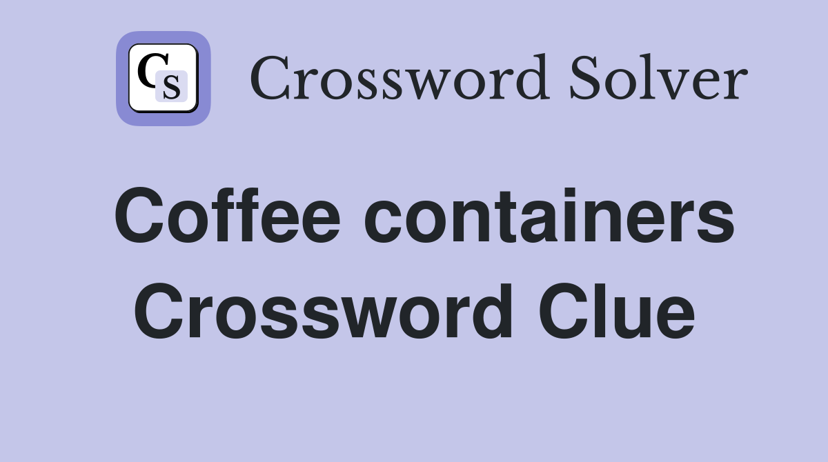Coffee containers Crossword Clue