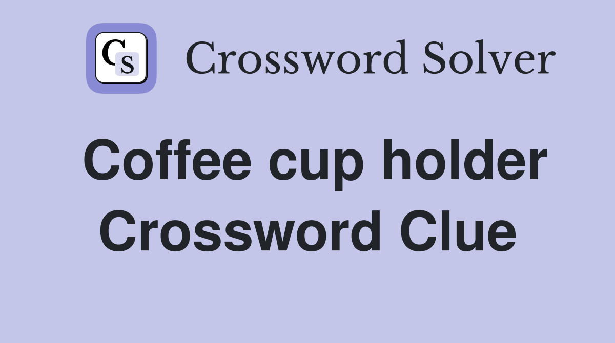 Coffee cup holder Crossword Clue