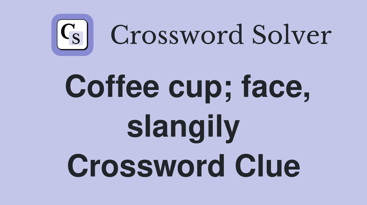 Coffee cup; face, slangily Crossword Clue