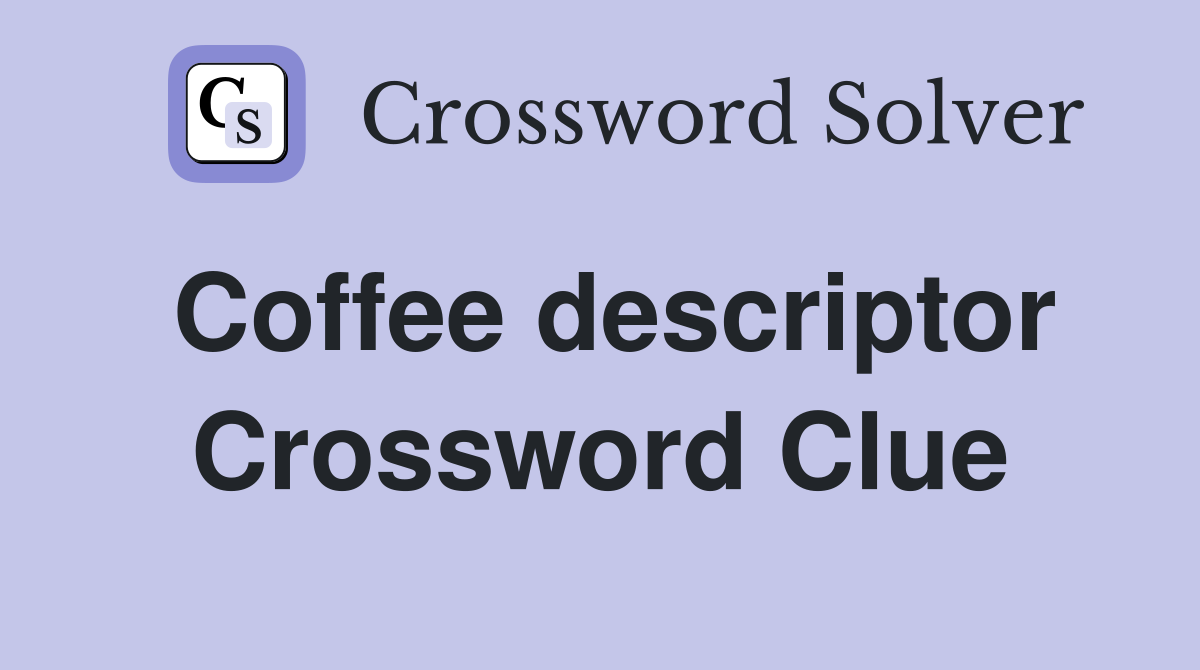 Coffee descriptor Crossword Clue