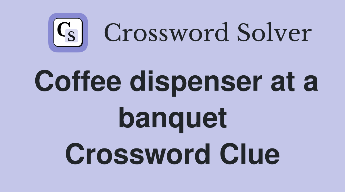 Coffee dispenser at a banquet Crossword Clue