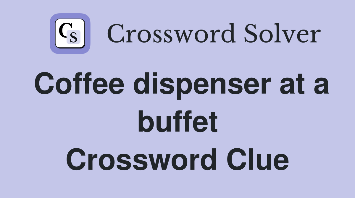 Coffee dispenser at a buffet Crossword Clue