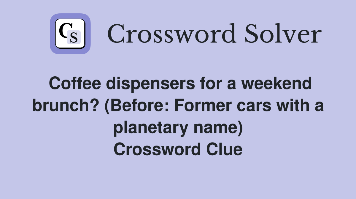 Coffee dispensers for a weekend brunch? (Before: Former cars with a planetary name) Crossword Clue