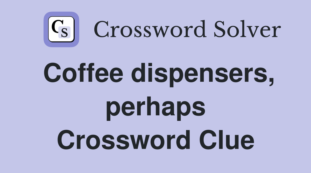 Coffee dispensers, perhaps Crossword Clue