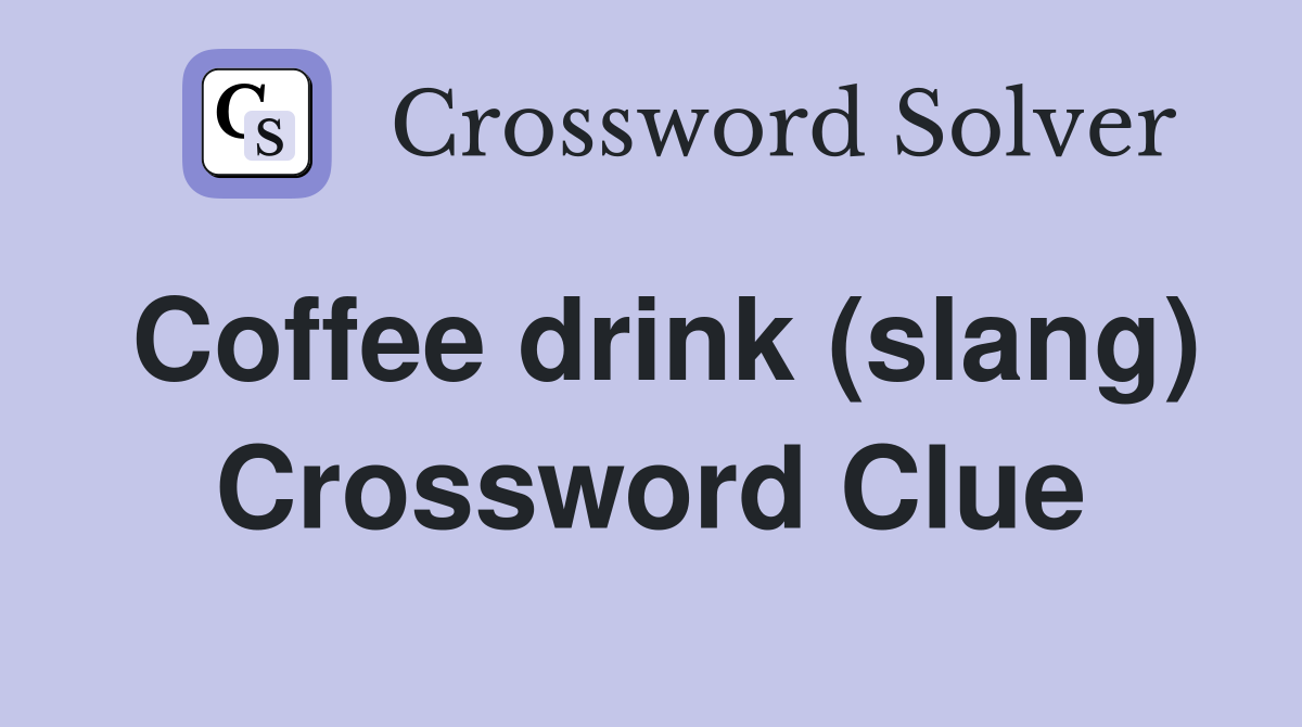 Coffee drink (slang) Crossword Clue