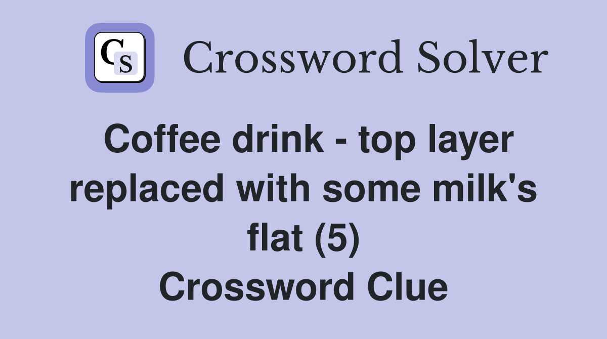Coffee drink - top layer replaced with some milk's flat (5) Crossword Clue