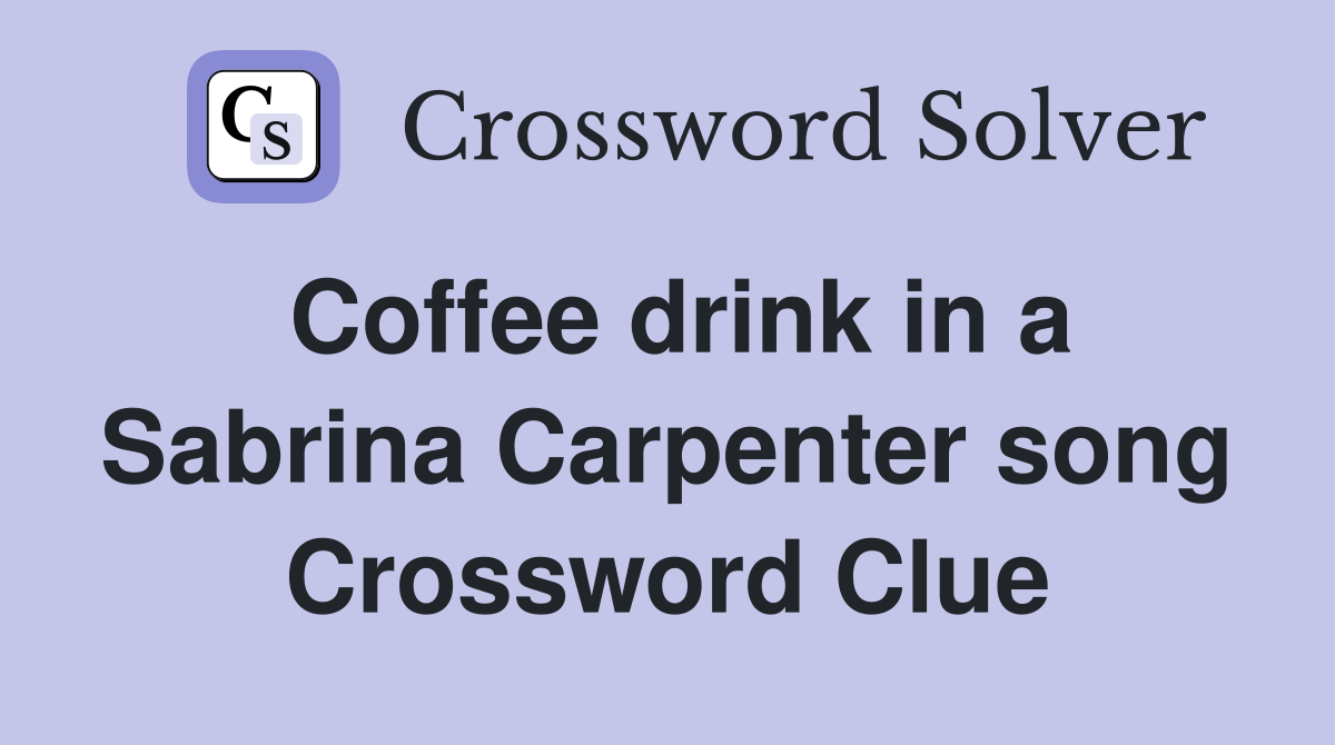 Coffee drink in a Sabrina Carpenter song Crossword Clue