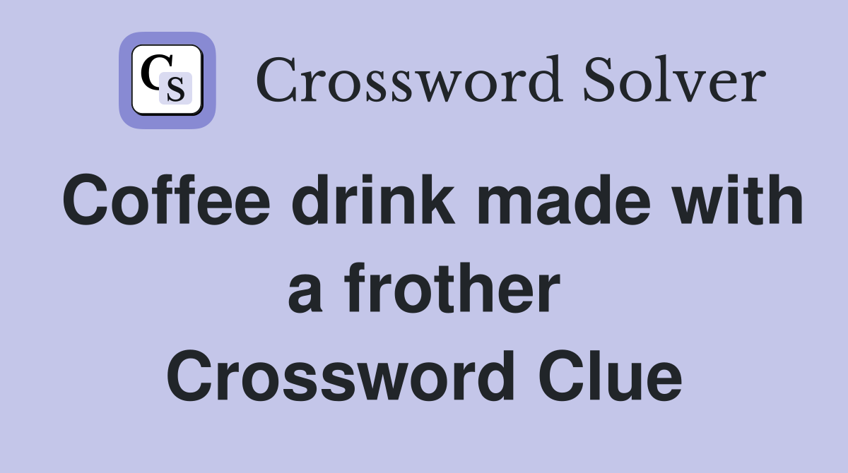 Coffee drink made with a frother Crossword Clue