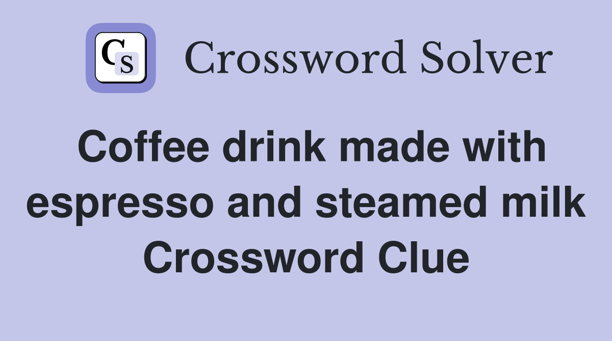 Coffee drink made with espresso and steamed milk Crossword Clue