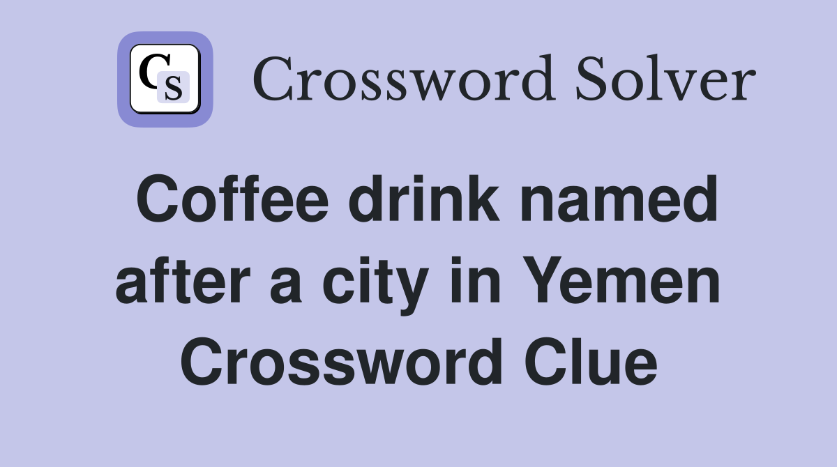 Coffee drink named after a city in Yemen Crossword Clue