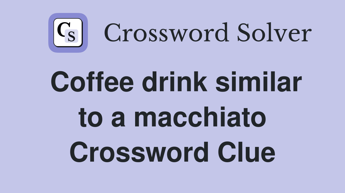 Coffee drink similar to a macchiato Crossword Clue
