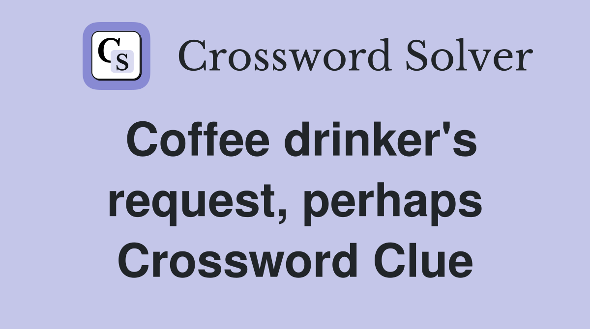 Coffee drinker's request, perhaps Crossword Clue