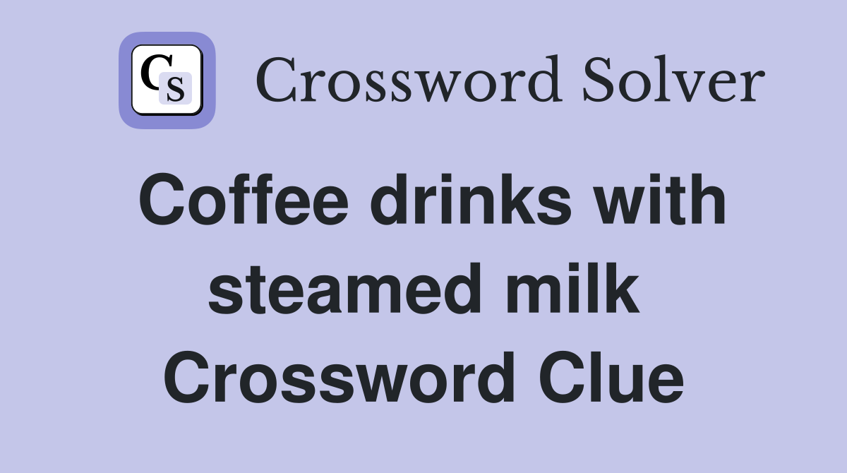 Coffee drinks with steamed milk Crossword Clue