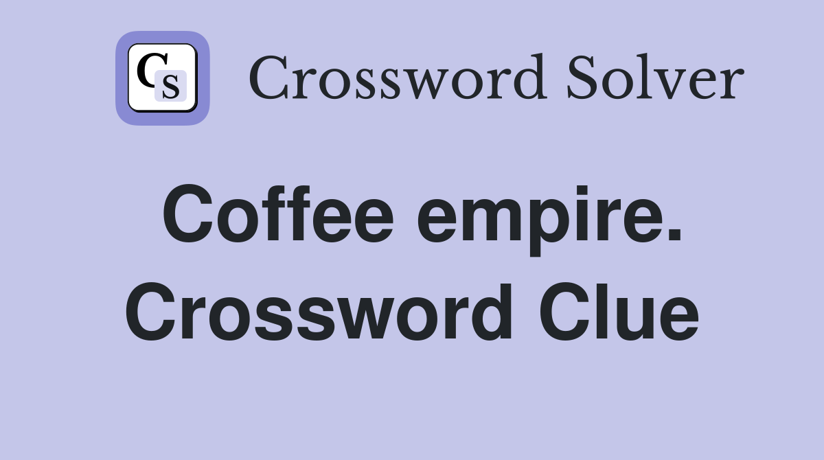 Coffee empire. Crossword Clue