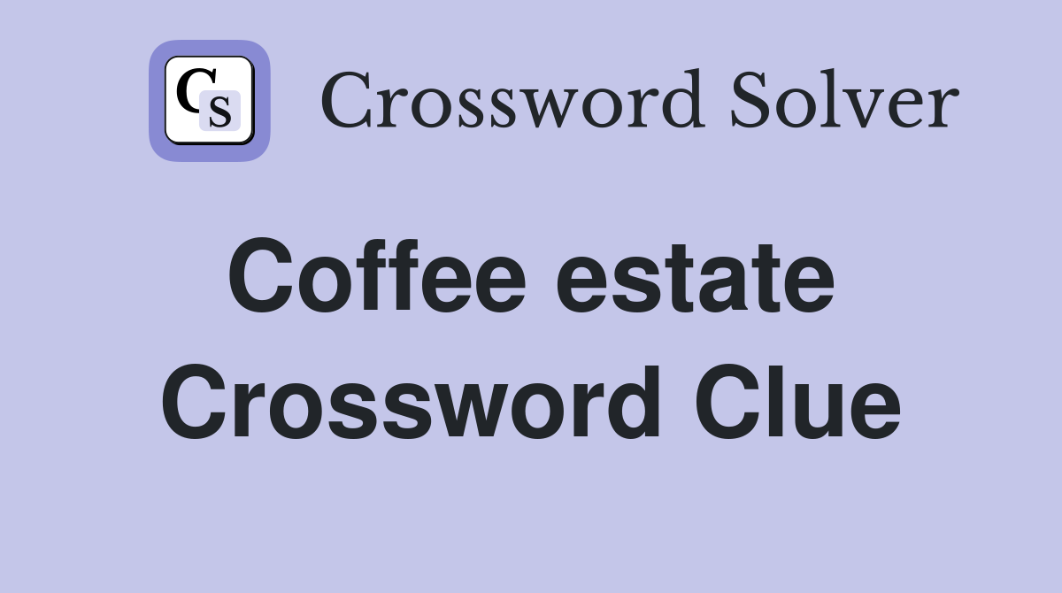 Coffee estate  Crossword Clue