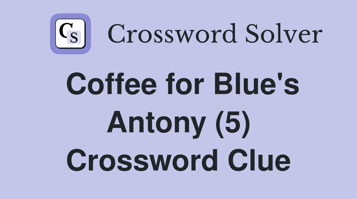 Coffee for Blue's Antony (5) Crossword Clue