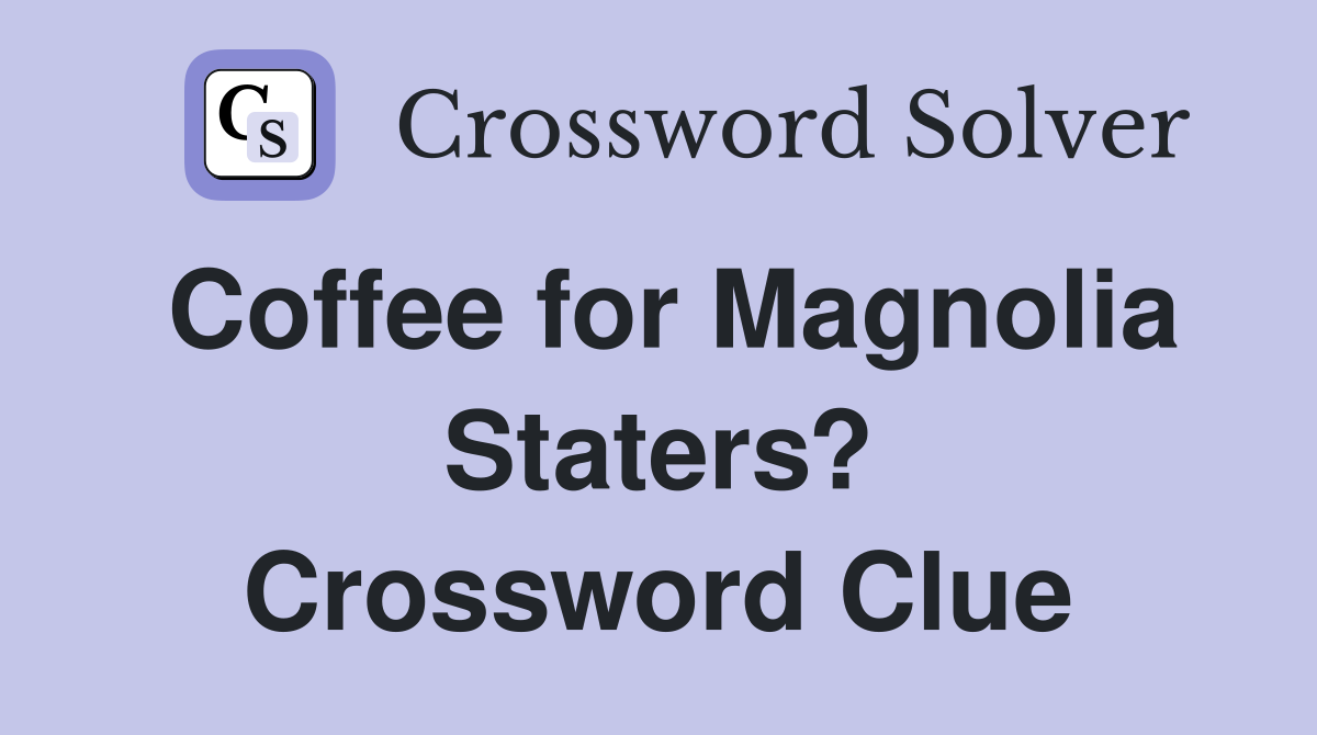 Coffee for Magnolia Staters? Crossword Clue