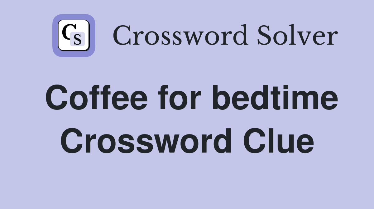 Coffee for bedtime Crossword Clue