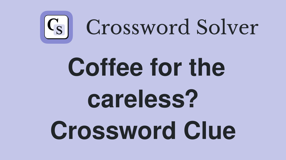 Coffee for the careless? Crossword Clue
