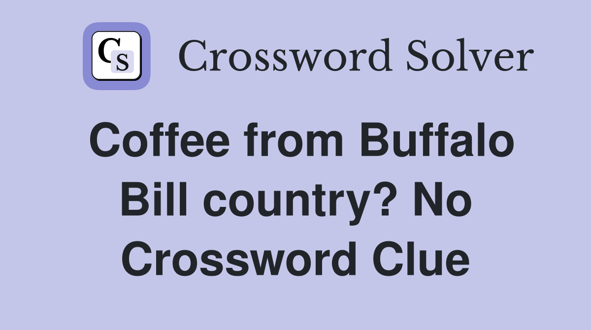 Coffee from Buffalo Bill country? No Crossword Clue