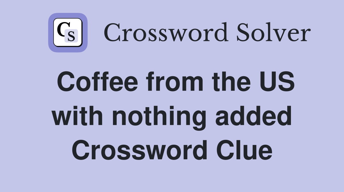 Coffee from the US with nothing added Crossword Clue