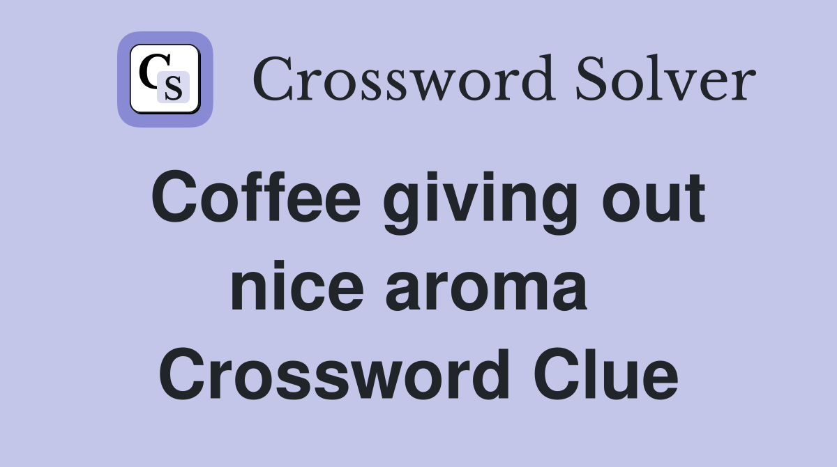 Coffee giving out nice aroma  Crossword Clue