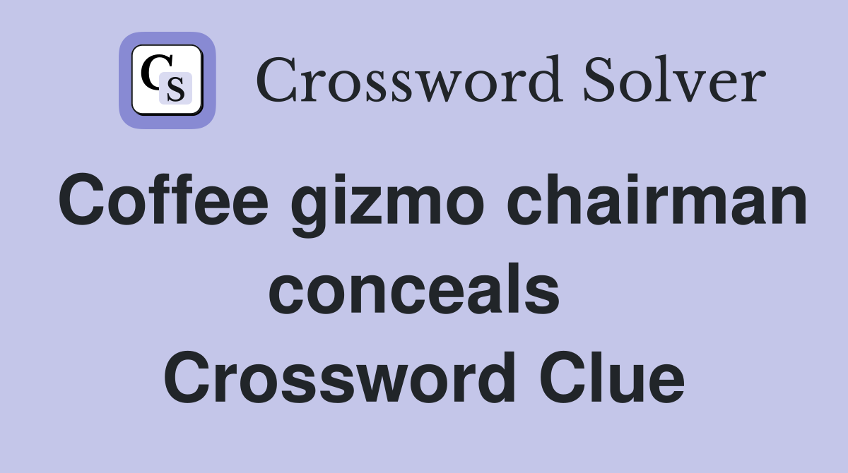 Coffee gizmo chairman conceals  Crossword Clue