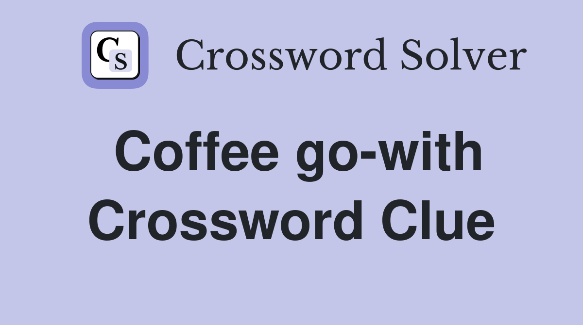 Coffee go-with Crossword Clue